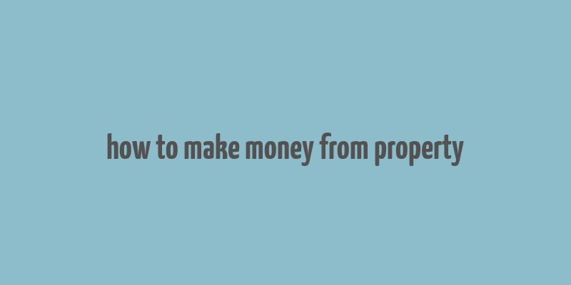 how to make money from property