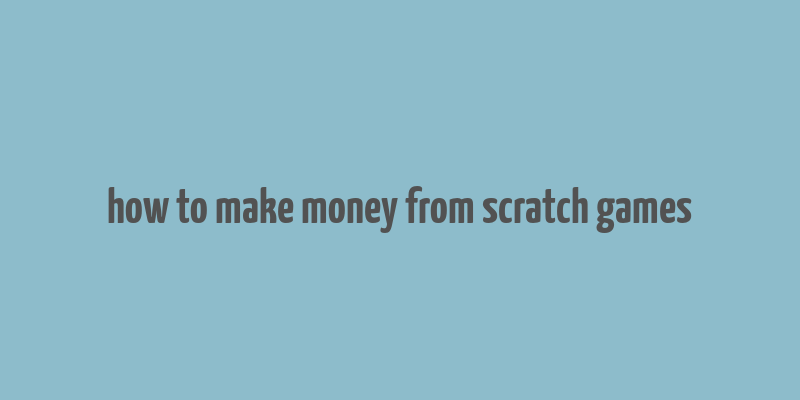 how to make money from scratch games