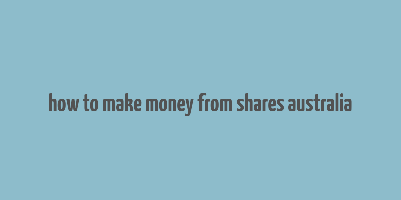 how to make money from shares australia