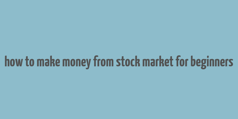 how to make money from stock market for beginners