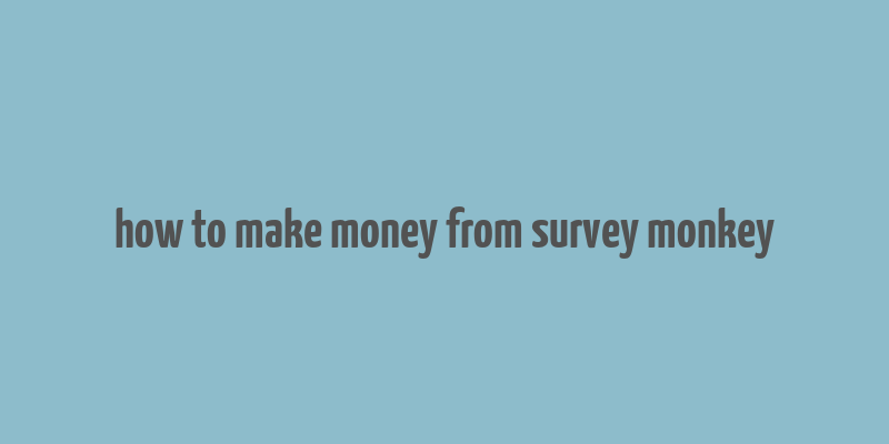 how to make money from survey monkey