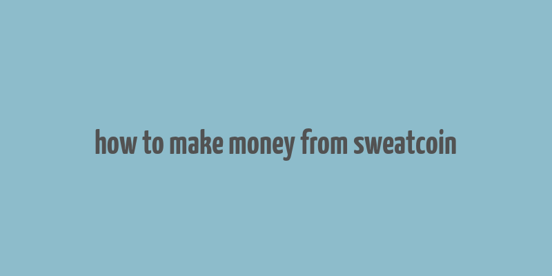 how to make money from sweatcoin