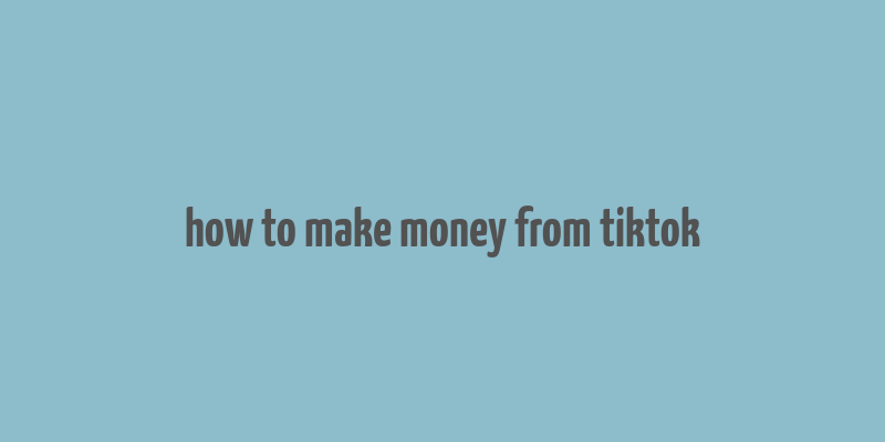 how to make money from tiktok