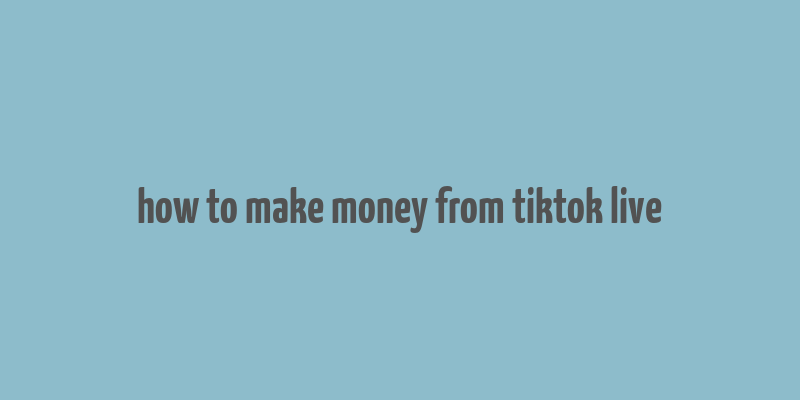 how to make money from tiktok live