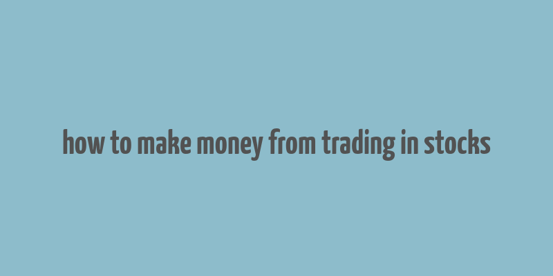 how to make money from trading in stocks