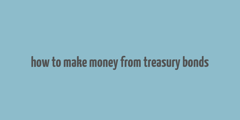 how to make money from treasury bonds