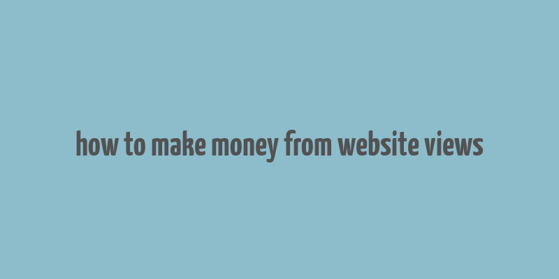 how to make money from website views