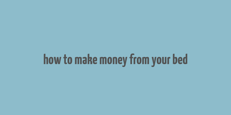 how to make money from your bed