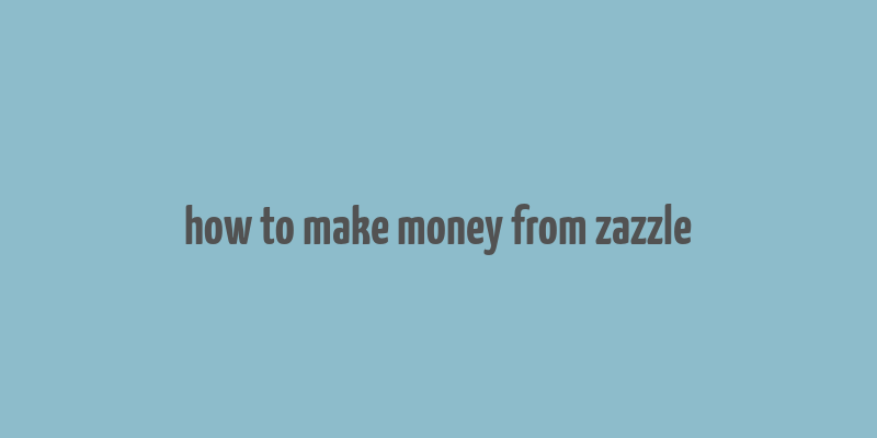 how to make money from zazzle