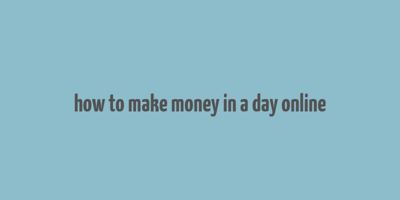 how to make money in a day online