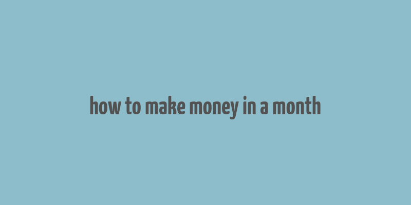 how to make money in a month