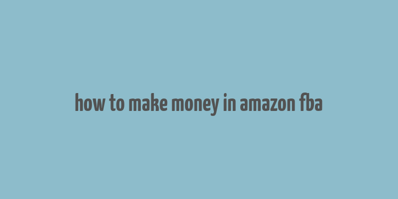 how to make money in amazon fba