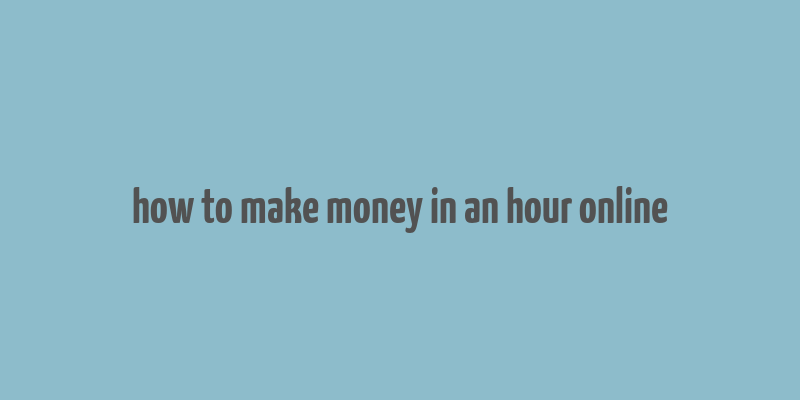 how to make money in an hour online