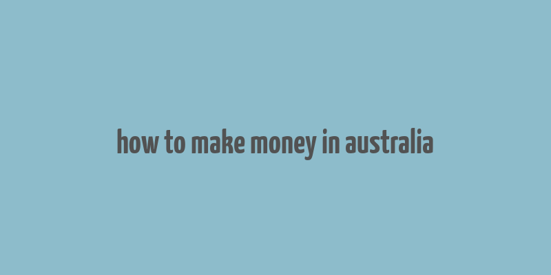 how to make money in australia