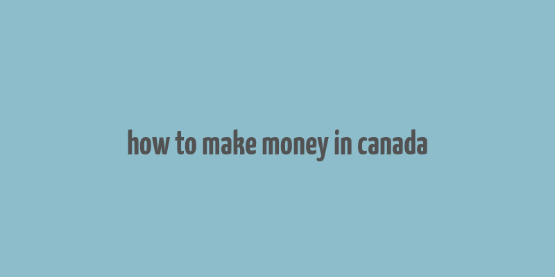 how to make money in canada