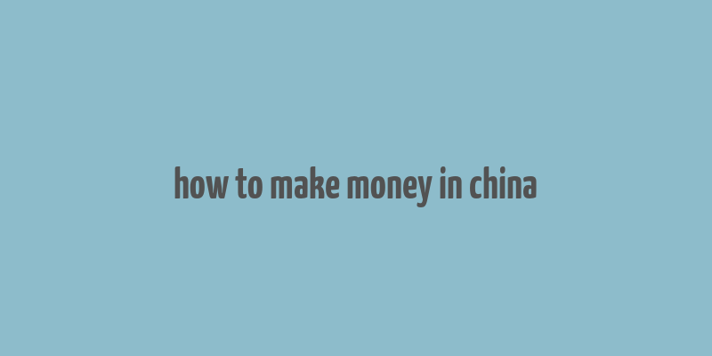 how to make money in china