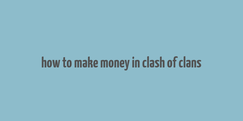 how to make money in clash of clans