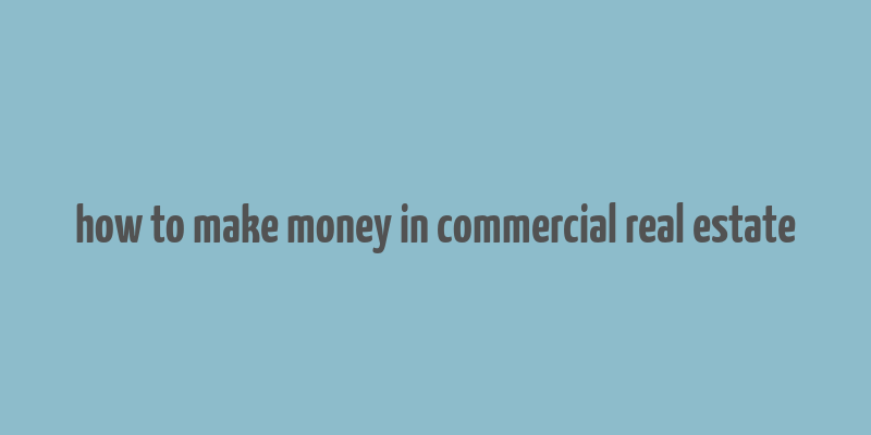 how to make money in commercial real estate