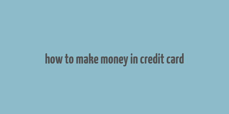 how to make money in credit card