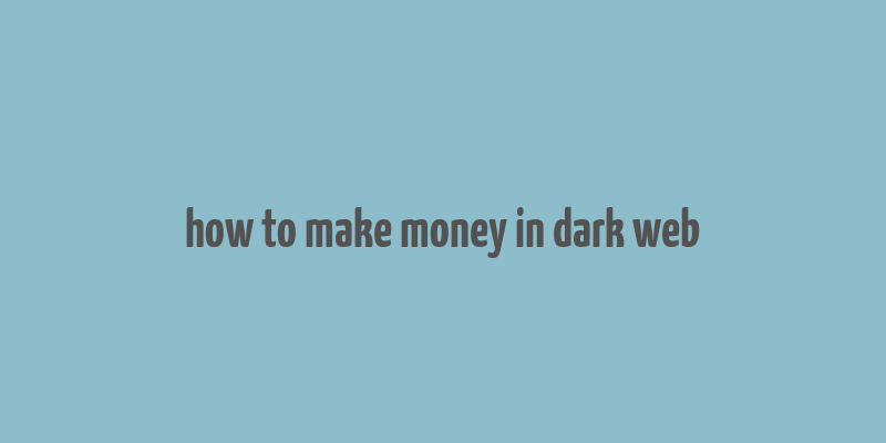 how to make money in dark web