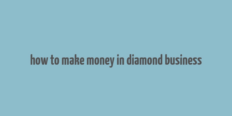 how to make money in diamond business