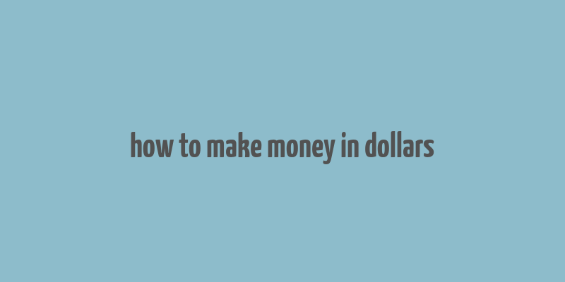 how to make money in dollars