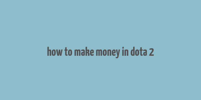 how to make money in dota 2