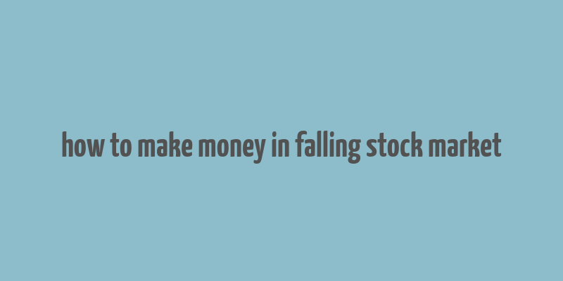 how to make money in falling stock market