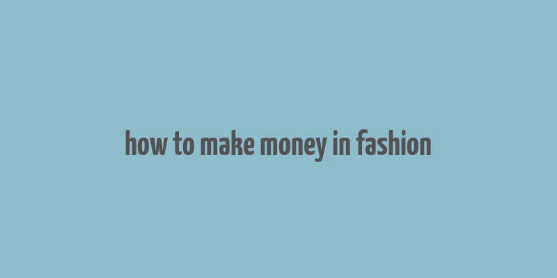 how to make money in fashion