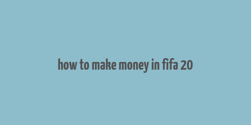 how to make money in fifa 20