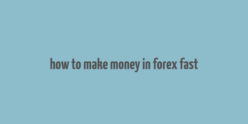 how to make money in forex fast