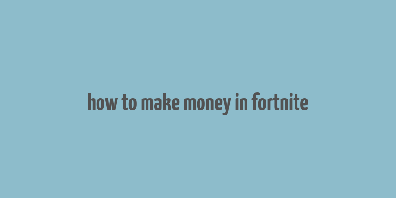 how to make money in fortnite