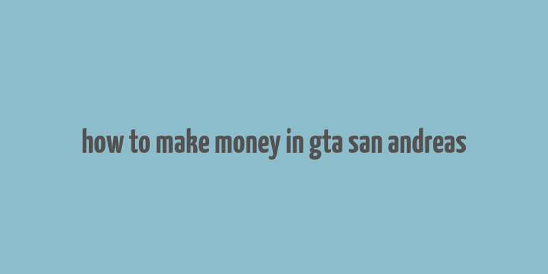 how to make money in gta san andreas