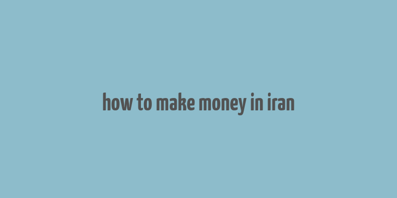 how to make money in iran