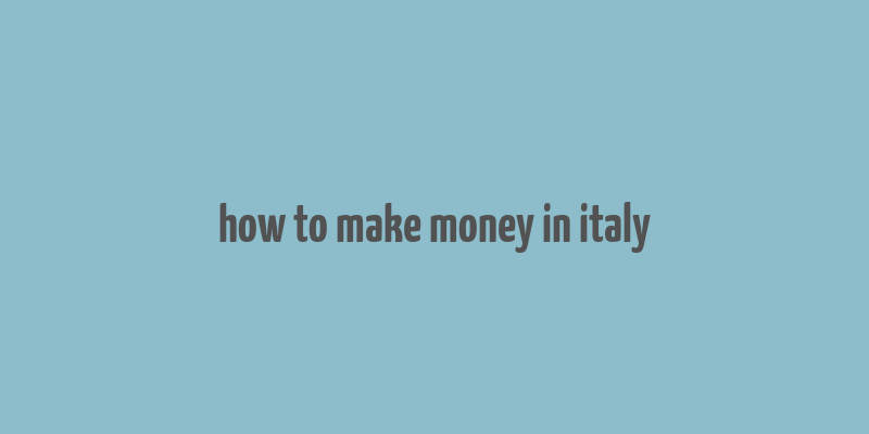 how to make money in italy