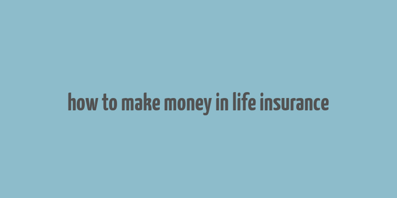 how to make money in life insurance