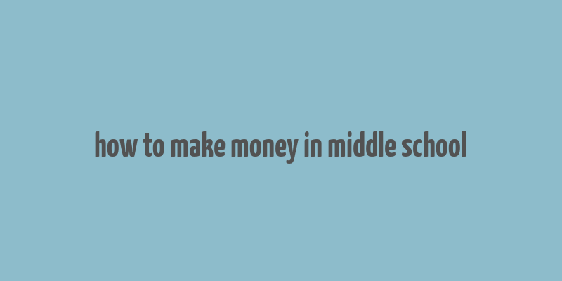 how to make money in middle school