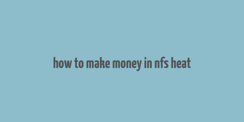 how to make money in nfs heat