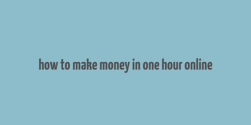 how to make money in one hour online