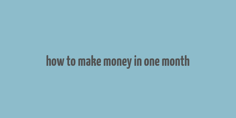 how to make money in one month