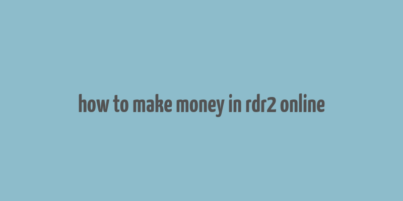 how to make money in rdr2 online