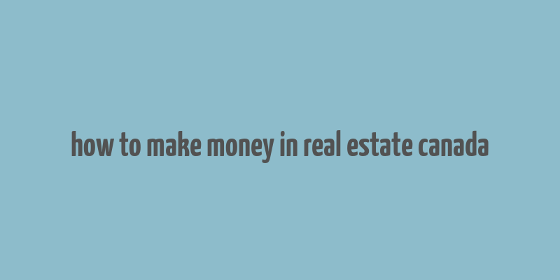 how to make money in real estate canada