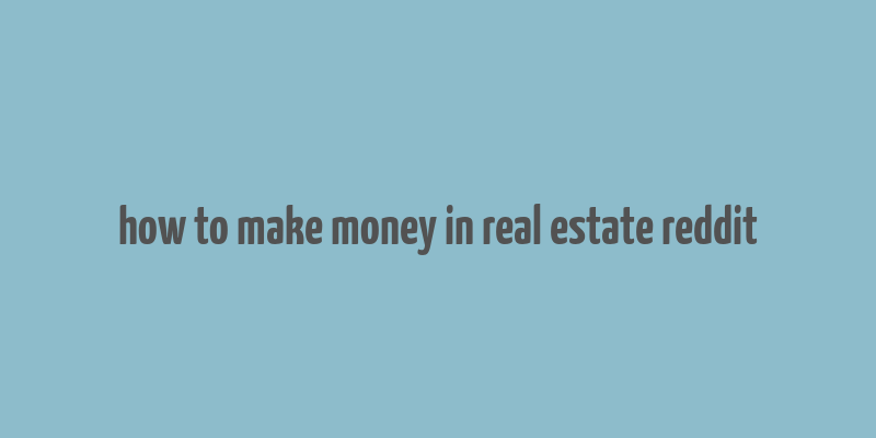 how to make money in real estate reddit