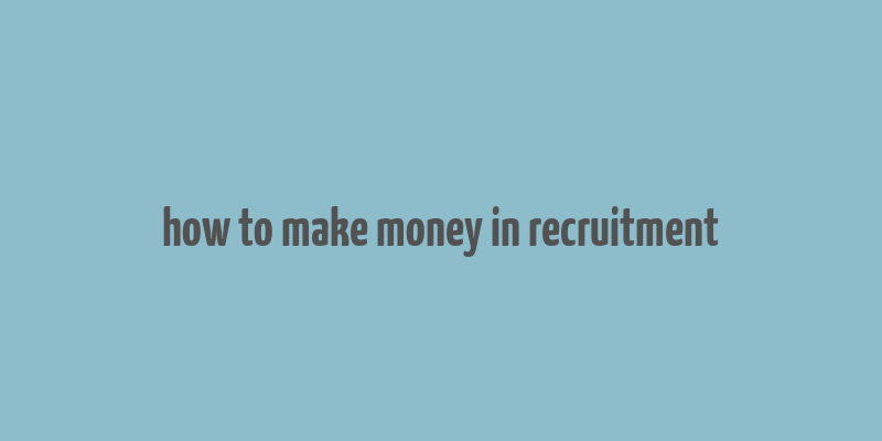 how to make money in recruitment