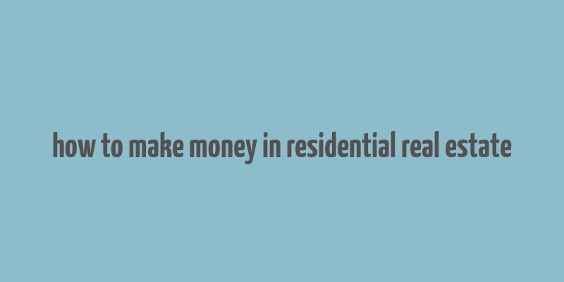 how to make money in residential real estate