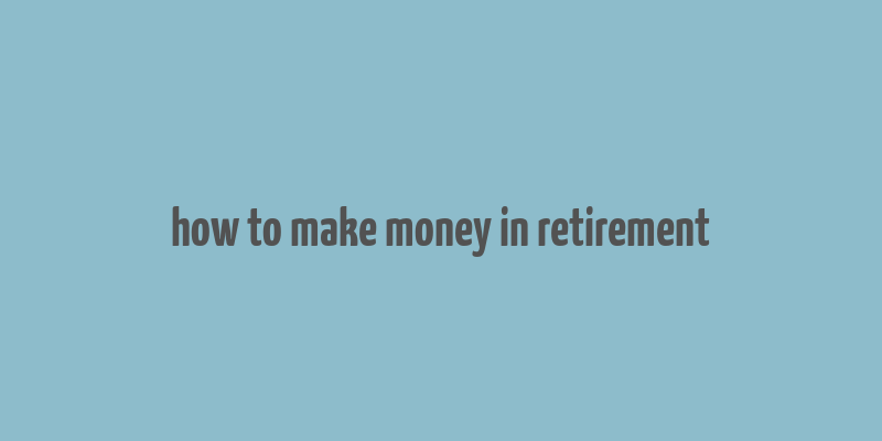 how to make money in retirement