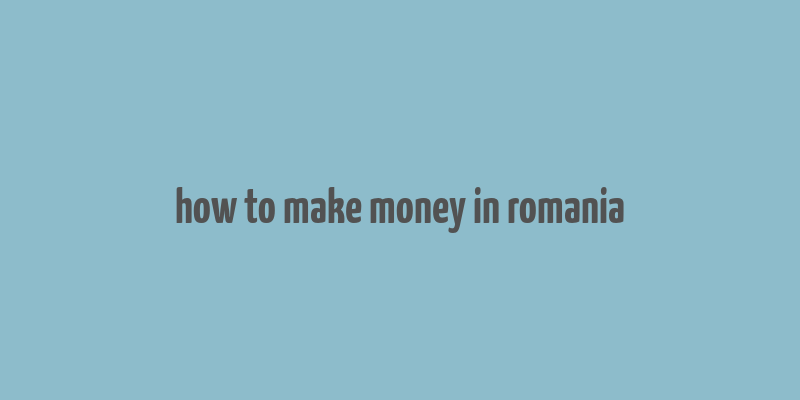 how to make money in romania