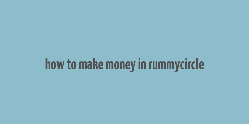 how to make money in rummycircle