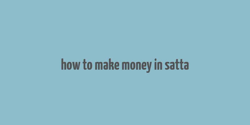 how to make money in satta