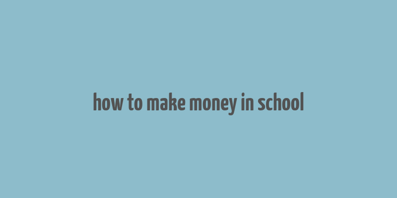 how to make money in school